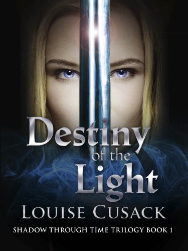 Destiny of the Light by Louise Cusack (Shadow Through Time Trilogy, Book 1)